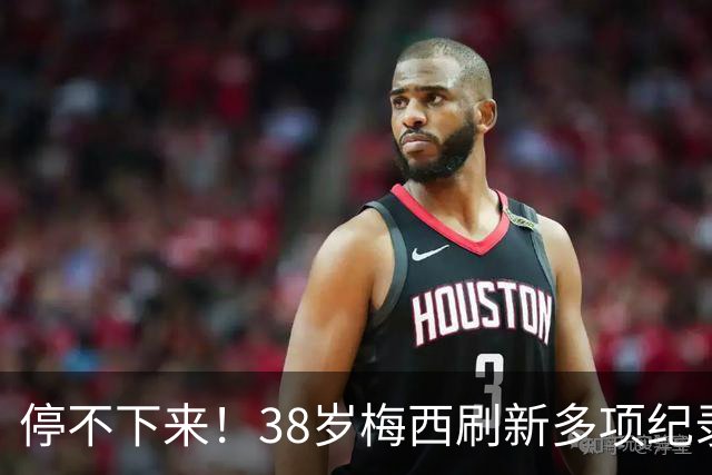 停不下来！38岁梅西刷新多项纪录：唯一5届进球+助攻 射手榜升第1