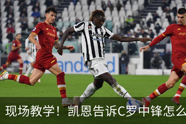 现场教学！凯恩告诉C罗中锋怎么踢 进攻防守皆有案例