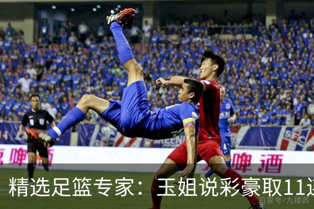 精选足篮专家：玉姐说彩豪取11连红 明哥说球8连红